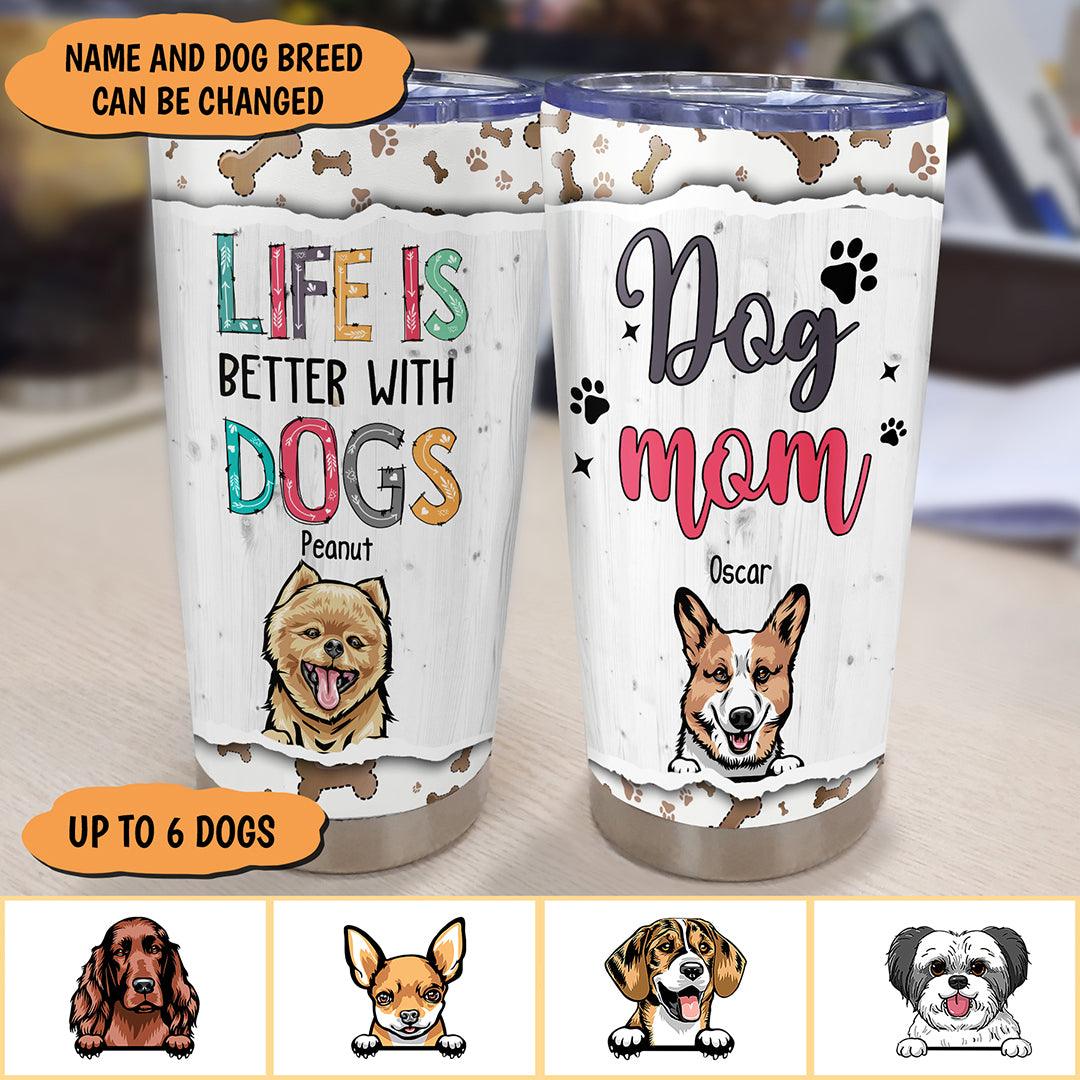 Gift for Mother Life Is Better With Dogs Personalized Tumbler, Personalized Gift for Dog Lovers, Dog Dad, Dog Mom – TB027PS04 on Sale